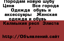 Породам новую шубу › Цена ­ 3 000 - Все города Одежда, обувь и аксессуары » Женская одежда и обувь   . Калмыкия респ.,Элиста г.